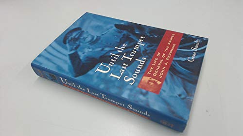 cover image Until the Last Trumpet Sounds: The Life of General of the Armies John J. Pershing