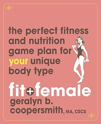 Fit+Female: The Perfect Fitness and Nutrition Game Plan for Your Unique Fit+Body Type