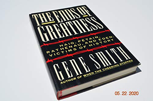 cover image The Ends of Greatness: Haig, Petain, Rathenau, and Eden: Victims of History