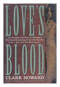 Love's Blood the Shocking True Story of a: Teenager Who Would Do Anything for the Older Man She Loved--Even Kill Her Whole Family