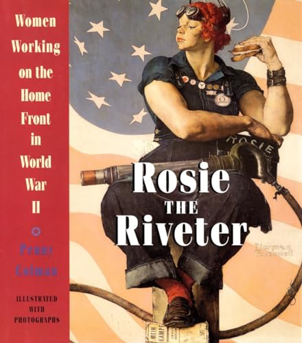 Rosie the Riveter: Women Working on the Home Front in World War II: Colman,  Penny: 9780517885673: : Books