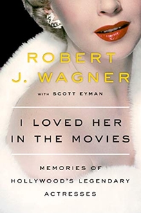 I Loved Her in the Movies: Memories of Hollywood’s Legendary Actresses 