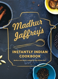 Madhur Jaffrey’s Instantly Indian Cookbook: Modern and Classic Recipes for the Instant Pot