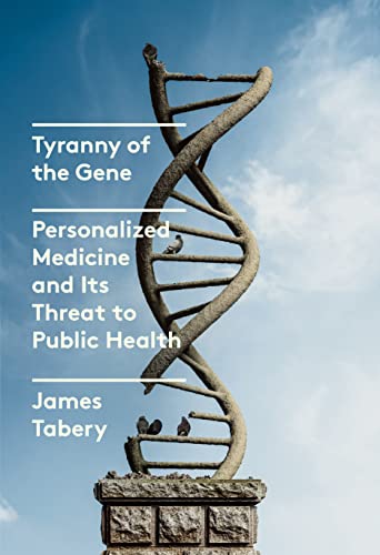 cover image Tyranny of the Gene: Personalized Medicine and Its Threat to Public Health 