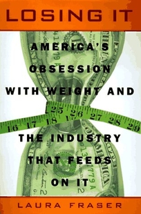 Losing It: 0america's Obsession with Weight and the Industry That Feeds on It