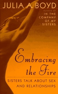 Embracing the Fire: Sisters Talk about Sex and Relationships