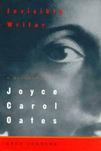 Invisible Writer: A Biography of Joyce Carol Oates