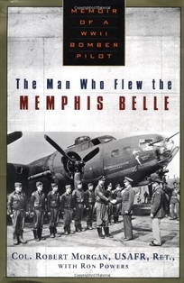 THE MAN WHO FLEW THE MEMPHIS BELLE: Memoir of a World War II Bomber Pilot