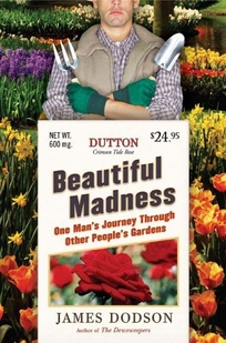 Beautiful Madness: One Mans Journey Through Other Peoples Gardens