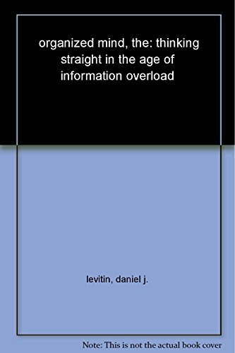cover image The Organized Mind: Thinking Straight in the Age of Information Overload