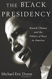 The Black Presidency: Barack Obama and the Politics of Race in America