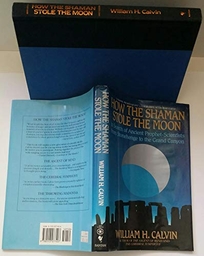 How the Shaman Stole the Moon: In Search of Ancient Prophet-Scientists from Stonehenge to the Grand Canyon