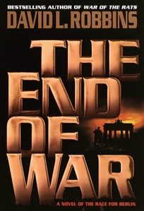 The End of War: A Novel of the Race for Berlin