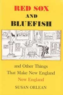 Red Sox and Bluefish and Other Things That Make New England New England: Meditations on What Makes New England New England