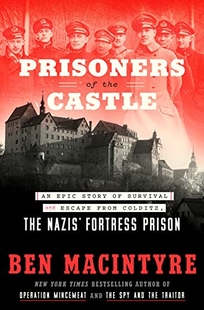 Prisoners of the Castle: An Epic Story of Survival and Escape from Colditz