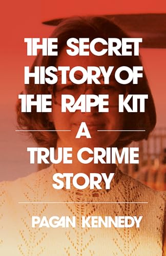 cover image The Secret History of the Rape Kit: A True Crime Story