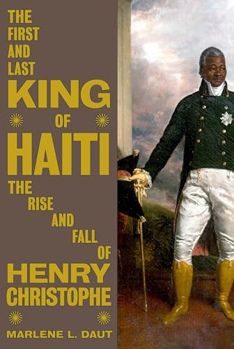 cover image The First and Last King of Haiti: The Rise and Fall of Henry Christophe