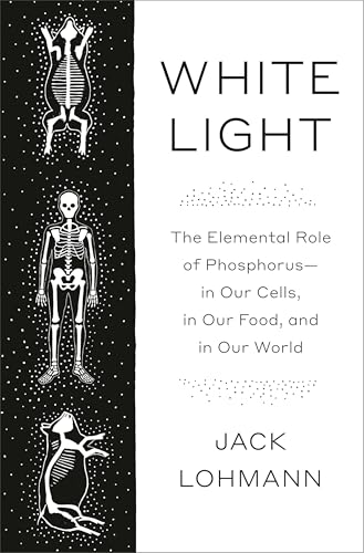 cover image White Light: The Elemental Role of Phosphorus—in Our Cells, in Our Food, and in Our World