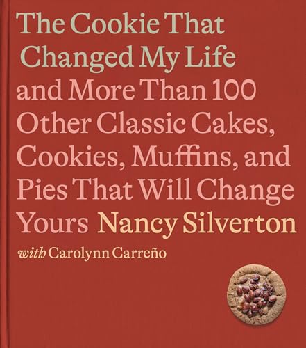 cover image The Perfect Cookie That Changed My Life: And More Than 100 Other Classic Cakes, Cookies, Muffins, and Pies That Will Change Yours