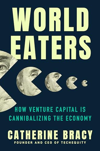 cover image World Eaters: How Venture Capital Is Cannibalizing the Economy