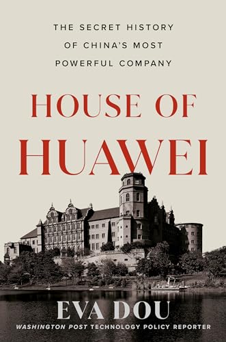 cover image House of Huawei: The Secret History of China’s Most Powerful Company