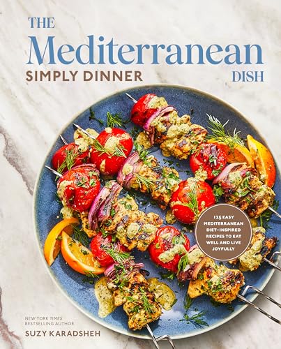 cover image The Mediterranean Dish: Simply Dinner: 125 Easy Mediterranean Diet-Inspired Recipes to Eat Well and Live Joyfully