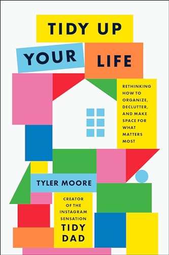 cover image Tidy Up Your Life: Rethinking How to Organize, Declutter, and Make Space for What Matters Most