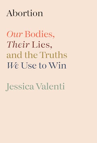 cover image Abortion: Our Bodies, Their Lies, and the Truths We Use to Win