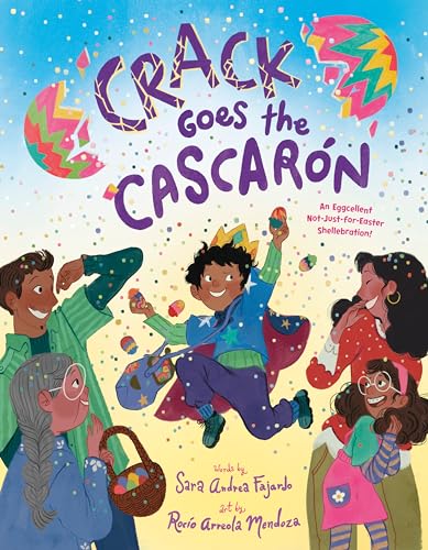 cover image Crack Goes the Cascarón: An Eggcellent Not-Just-for-Easter Shellebration!