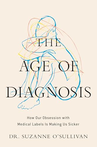 cover image The Age of Diagnosis: How Our Obsession with Medical Labels Is Making Us Sicker