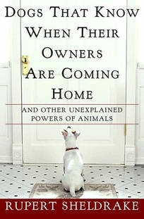 Dogs That Know When Their Owners Are Coming Home: And Other Unexplained Powers of Animals