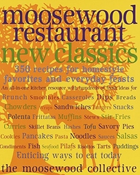 MOOSEWOOD RESTAURANT NEW CLASSICS: 350 Recipes for Everyday Favorites and Homestyle Feasts