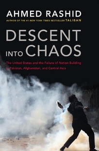 Descent into Chaos: The United States and the Failure of Nation Building in Pakistan