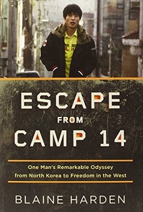 Escape From Camp 14: One Man’s Remarkable Odyssey from North Korea to Freedom in the West