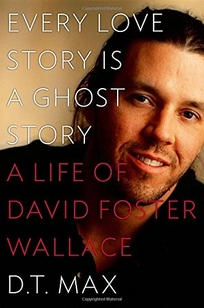 Every Love Story Is a Ghost Story: A Life of David Foster Wallace