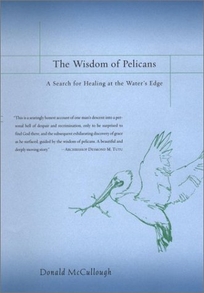 THE WISDOM OF PELICANS: A Search for Healing at the Water's Edge