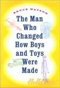 THE MAN WHO CHANGED HOW BOYS AND TOYS WERE MADE