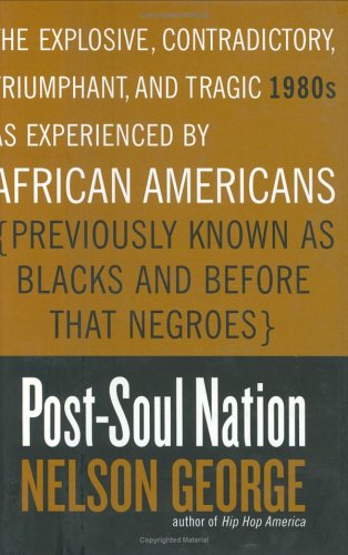 cover image POST-SOUL NATION: The Explosive, Contradictory, Triumphant, and Tragic 1980s as Experienced by African-Americans (Previously Known as Blacks and Before That Negroes)