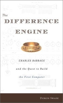 THE DIFFERENCE ENGINE: Charles Babbage and the Quest to Build the First Computer