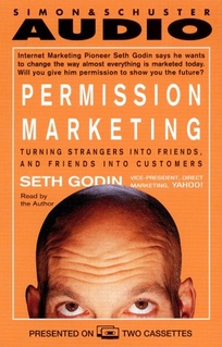 Permission Marketing: Turning Strangers Into Friends and Friends Into Customers