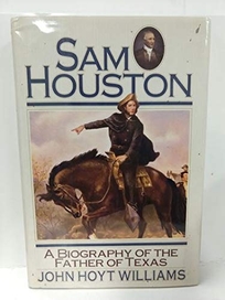 Sam Houston: A Biography of the Father of Texas