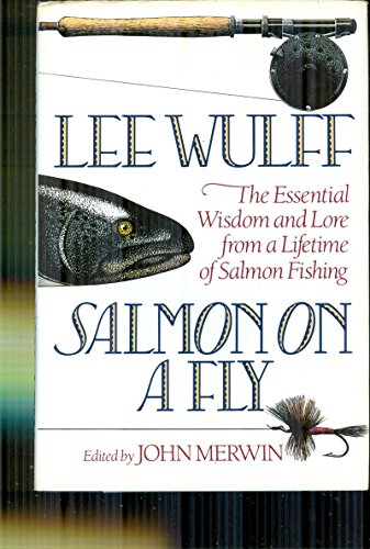 Salmon on a Fly: The Essential Wisdom and Lore from a Lifetime of Salmon  Fishing