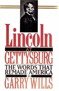 Lincoln at Gettysburg: The Words That Re-Made America