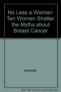 No Less a Woman: Ten Women Shatter the Myths about Breast Cancer