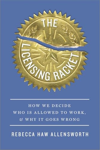 cover image The Licensing Racket: How We Decide Who Is Allowed to Work, and Why It Goes Wrong