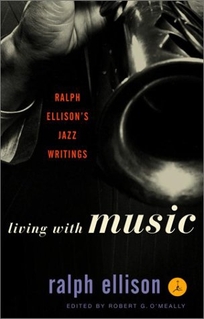 Living with Music: Ralph Ellison's Jazz Writings