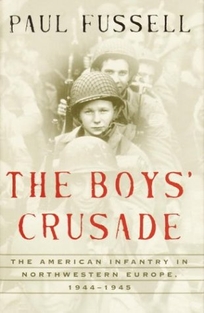 THE BOYS' CRUSADE: The American Infantry in Northwestern Europe