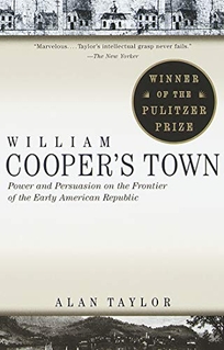 William Cooper's Town: Power and Persuasion on the Frontier of the Early American Republic