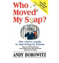 WHO MOVED MY SOAP?: The CEO's Guide to Surviving in Prison