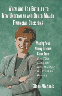 When Are You Entitled to New Underwear and Other Major Financial Decisions: Making Your Money Dreams Come True